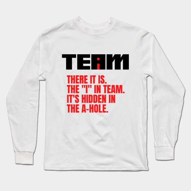 I Found the I In Team...It's Hidden In The A Hole. Long Sleeve T-Shirt by HuhWhatHeyWhoDat